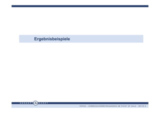 Ergebnisbeispiele




                    VEPOS - VERBRAUCHERBEFRAGUNGEN AM POINT OF SALE · SEITE 6
 