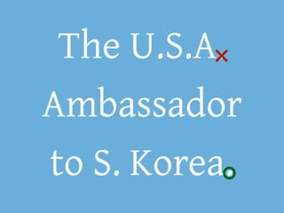 The U.S.A.
Ambassador
to S. Korea.
 