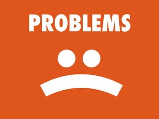 PROBLEMS
:(
 