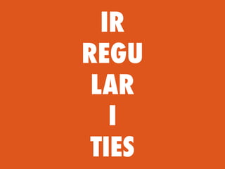 IR
REGU
 LAR
   I
 TIES
 