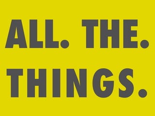 ALL. THE.
THINGS.
 