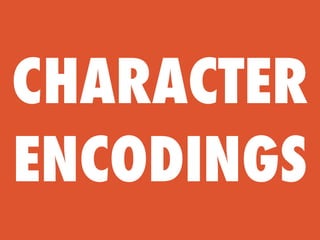 CHARACTER
ENCODINGS
 