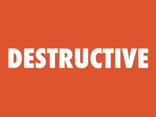 DESTRUCTIVE
 