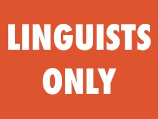 LINGUISTS
  ONLY
 
