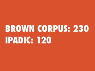 BROWN CORPUS: 230
IPADIC: 120
 