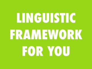 LINGUISTIC
FRAMEWORK
  FOR YOU
 