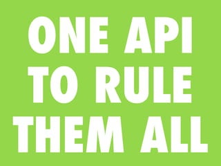 ONE API
 TO RULE
THEM ALL
 