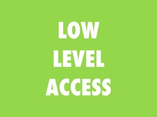 LOW
 LEVEL
ACCESS
 