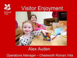 Visitor Enjoyment
Alex Auden
Operations Manager – Chedworth Roman Villa
 