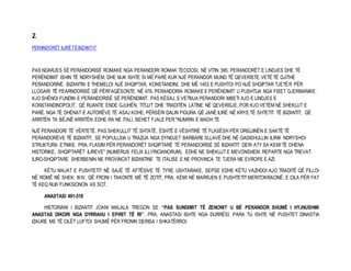 2. 
PERANDORËT ILIRË TË BIZANTIT 
PAS NDARJES SË PERANDORISË ROMAKE NGA PERANDORI ROMAK TEODOSI, NË VITIN 395, PERANDORËT E LINDJES DHE TË 
PERËNDIMIT ISHIN TË NDRYSHËM, DHE NUK ISHTE SI MË PARË KUR NJË PERANDOR MUND TË QEVERISTE VETË TË GJITHË 
PERANDORINË. BIZANTIN E THEMELOI NJË SHQIPTAR, KONSTANDINI, DHE MË 1453 E PUSHTOI PO NJË SHQIPTAR TJETËR PËR 
LLOGARI TË PEARNDORISË QË PËRFAQËSONTE. NË 476, PERANDORIA ROMAKE E PERËNDIMIT U PUSHTUA NGA FISET GJERMANIKE. 
KJO SHËNOI FUNDIN E PERANDORISË SË PERËNDIMIT. PAS KËSAJ, E VETMJA PERANDORI MBETI AJO E LINDJES E 
KONSTANDINOPOLIT, QË RUANTE ENDE GJUHËN, TITUJT DHE TRADITËN LATINE NË QEVERISJE, POR KJO VETËM NË SHEKUJT E 
PARË. NGA TË DHËNAT E AUTORËVE TË ASAJ KOHE, PËRSËRI DALIN FIGURA QË JANË ILIRË NË KRYE TË SHTETIT TË BIZANTIT, QË 
ARRITËN TA BËJNË ARRITËN EDHE RA NE ITALI, BEHET FJALE PER "NUMRIN E MADH TE 
NJË PERANDORI TË VËRTETË. PAS SHEKULLIT TË SHTATË, ËSHTË E VËSHTIRË TË FLASËSH PËR ORIGJINËN E SAKTË TË 
PERANDORËVE TË BIZANTIT, SE POPULLSIA U TRAZUA NGA DYNDJET BARBARE SLLAVË DHE NË GADISHULLIN ILIRIK NDRYSHOI 
STRUKTURA ETNIKE. PRA, FLASIM PËR PERANDORËT SHQIPTARË TË PERANDORISË SË BIZANTIT DERI ATY SA KEMI TË DHËNA 
HISTORIKE. SHQIPTARËT ILIREVE" (NUMERUS FELIX ILLYRICIANORUM). EDHE NE SHEKUJT E MEVONSHEM, REPARTE NGA TREVAT 
ILIRO-SHQIPTARE SHERBENIN NE PROVINCAT BIZANTINE TE ITALISE E NE PROVINCA TE TJERA NE EVROPE E AZI. 
KËTU MAJAT E PUSHTETIT NË SAJË TË AFTËSIVE TË TYRE USHTARAKE, SEPSE EDHE KËTU VAZHDOI AJO TRADITË QË FILLOI 
NË ROMË NË SHEK. III-IV, QË FRONI I TAKONTE MË TË ZOTIT, PRA, KEMI NË MARRJEN E PUSHTETIT MERITOKRACINË, E CILA PËR FAT 
TË KEQ NUK FUNKSIONON AS SOT. 
ANASTASI 491-518 
HISTORIANI I BIZANTIT JOANI MALALA TREGON SE “PAS SUNDIMIT TË ZENONIT U BË PERANDOR SHUMË I HYJNUSHMI 
ANASTAS DIKORI NGA DYRRAHU I EPIRIT TË RI”. PRA, ANASTASI ISHTE NGA DURRËSI. PARA TIJ ISHTE NË PUSHTET DINASTIA 
IZAURE ME TË CILËT LUFTOI SHUMË PËR FRONIN DERISA I SHKATËRROI. 
 