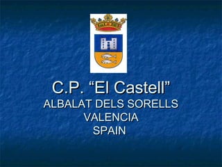 C.P. “El Castell”C.P. “El Castell”
ALBALAT DELS SORELLSALBALAT DELS SORELLS
VALENCIAVALENCIA
SPAINSPAIN
 