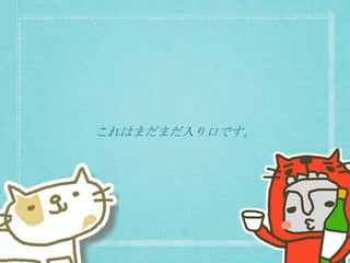 これはまだまだ入り口です。
 
