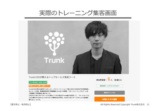 All Rights Reserved Copyright Trunk株式会社 12【複写禁⽌・転⽤禁⽌】
実際のトレーニング集客画⾯
 