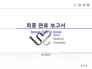 최종 완료 보고서
Spread OLPC in Korea




       2011.06.24




                       최재호
 