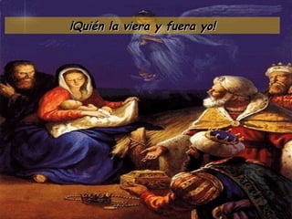 ¡Quién la viera y fuera yo! 