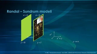 Randal – Sundrum modeli
x
5
x y
0y  y l y  
N. Bilic, “Braneworld Universe”, 2nd CERN – SEENET-MTP PhD School, Timisoara, December 2016
0  0 
 