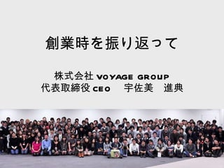 創業時を振り返って 株式会社 VOYAGE GROUP 代表取締役 CEO 　宇佐美　進典 
