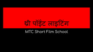 थ्री पॉईंट लाइ टंग
MTC Short Film School
 