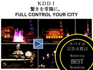 ＫＤＤＩ
驚きを常識に。
FULL CONTROL YOUR CITY

モバイル
広告大賞12
Marketing

BEST
Branding

 