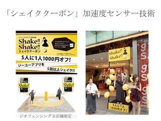 「シェイククーポン」加速度センサー技術

ジオフェンシング３店舗限定

 