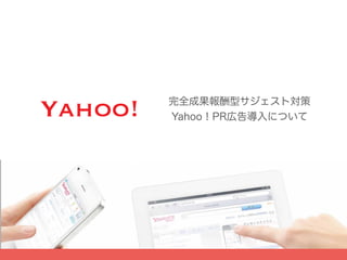 完全成果報酬型サジェスト対策
Yahoo！PR広告導入について
 