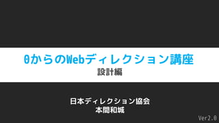 0からのWebディレクション講座
設計編
日本ディレクション協会
本間和城
Ver2.0
 