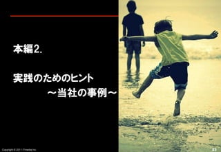 本編2.

         実践のためのヒント
            ～当社の事例～




Copyright © 2011 ITmedia Inc.   23
 