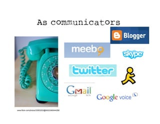 As co                      unicators




www.flickr.com/photos/33953253@N00/2465444266
 