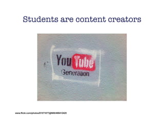 Students are content creators
                                  




www.flickr.com/photos/81571077@N00/488412425
 