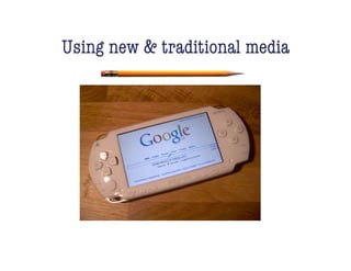 Using new & traditional media!
 