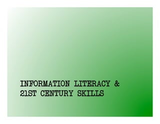 INFORMATION LITERACY &
21ST CENTURY SKILLS
 