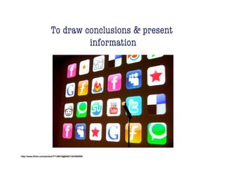 To draw conclusions & present
                                  information!




http://www.flickr.com/photos/77136818@N00/1303488559
 