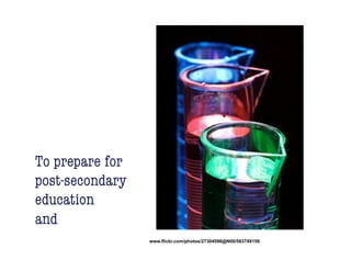 To prepare for
post-secondary
education!
and
                 www.flickr.com/photos/27304596@N00/583749159
 