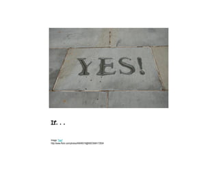 If. . .

Image: 'Yes!'
http://www.flickr.com/photos/40646519@N00/3584172834
 