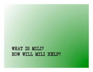 WHAT IS MILI?
HOW WILL MILI HELP?
 