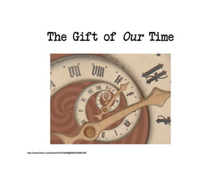 The Gift of Our Time




http://www.flickr.com/photos/24183489@N00/284995199
 
