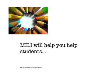 MILI will help you help
students…!

www.flickr.com/photos/13597901@N00/254102459
 