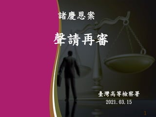 諸慶恩案
臺灣高等檢察署
聲請再審
1
2021.03.15
 