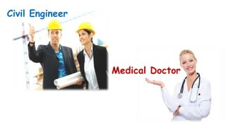 Civil Engineer




                 Medical Doctor
 