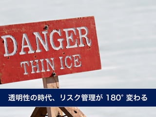 透明性の時代、リスク管理が 180 変わる
 