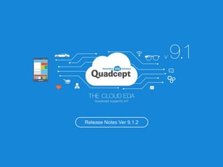 2016. 7
.1
Quadcept Release notes Ver9.1Release Notes Ver 9.1.2
 