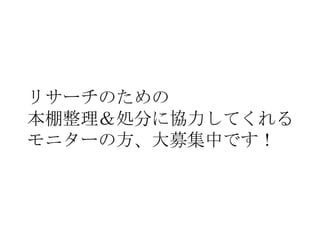 リサーチのための
本棚整理＆処分に協力してくれる
モニターの方、大募集中です！
 
