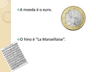 A moeda é o euro.

O

hino é “La Marseillaise”.

 