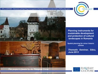 Planning instruments for
sustainable development
and protection of cultural
landscapes in Romania
Spatial planning for minor historic
centres
 
