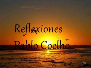 Reflexiones 
Pablo Coelho 
 