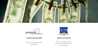NOTRE PARTENAIRE NOTRE AUTORITÉ
PFS a été audité par l’ACPR
cege année.
De tous les agents audités,
VeraCash a été félicité pour sa
bonne gesUon.
 
