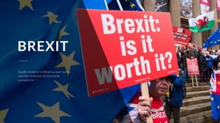 BREXIT
Quelle incidence le Brexit va avoir sur les
marchés ﬁnanciers et l’économie
européenne ?
 