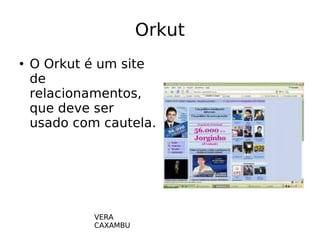Orkut ,[object Object],VERA CAXAMBU 