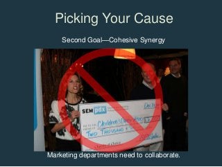 Picking Your Cause
Second Goal—Cohesive Synergy
Marketing departments need to collaborate.
 