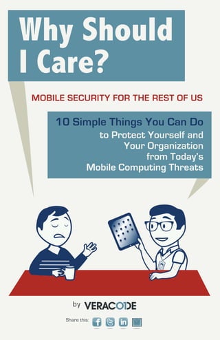 Why Should
I Care?
MOBILE SECURITY FOR THE REST OF US

    10 Simple Things You Can Do
                 to Protect Yourself and
                       Your Organization
                            from Today’s
               Mobile Computing Threats




         by
      Share this:
 